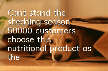 Can't stand the shedding season? 50,000+ customers choose this nutritional product as the "out of stock king"