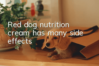 Red dog nutrition cream has many side effects