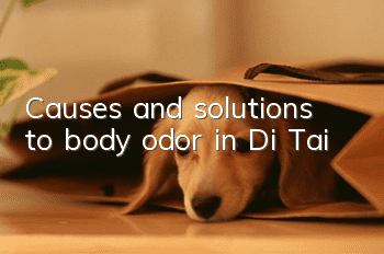 Causes and solutions to body odor in Di Tai