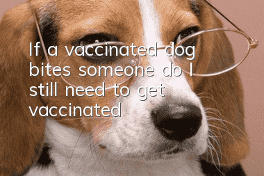 If a vaccinated dog bites someone, do I still need to get vaccinated?