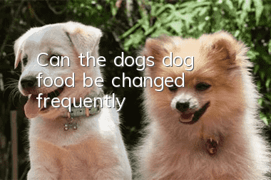 Can the dog’s dog food be changed frequently?