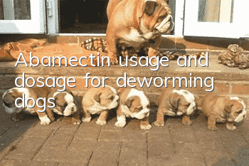 Abamectin usage and dosage for deworming dogs