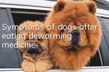 Symptoms of dogs after eating deworming medicine