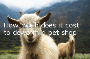 How much does it cost to deworm a pet shop?