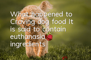 What happened to Craving dog food? It is said to contain euthanasia ingredients?