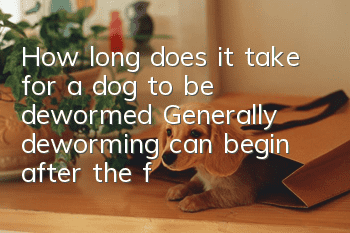 How long does it take for a dog to be dewormed? Generally, deworming can begin after the full moon!