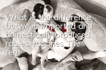 What is the difference between imported and domestically produced rabies vaccines? The remaining imported rabies vaccines are available for injection