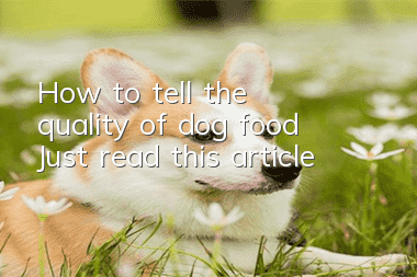 How to tell the quality of dog food? Just read this article
