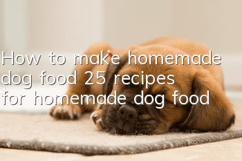 How to make homemade dog food 25 recipes for homemade dog food