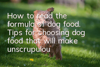 How to read the formula of dog food. Tips for choosing dog food that will make unscrupulous manufacturers lose their jobs.