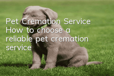 Pet Cremation Service How to choose a reliable pet cremation service?
