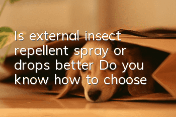 Is external insect repellent spray or drops better? Do you know how to choose?