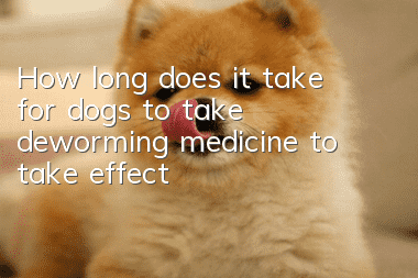 How long does it take for dogs to take deworming medicine to take effect?