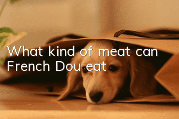 What kind of meat can French Dou eat?